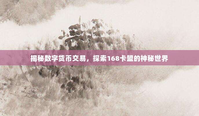 揭秘数字货币交易,探索168卡盟的神秘世界