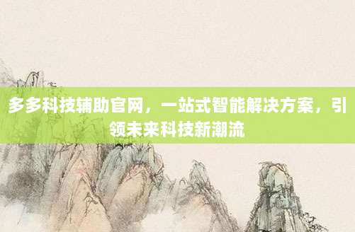 多多科技辅助官网,一站式智能解决方案,引领未来科技新潮流